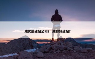 成优质建站公司？ 成都好建站？