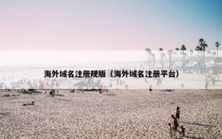 海外域名注册规版（海外域名注册平台）