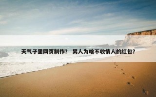 天气子里网页制作？ 男人为啥不收情人的红包？
