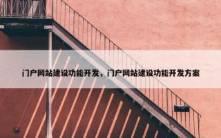 门户网站建设功能开发，门户网站建设功能开发方案