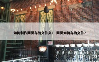 如何制作网页存储文件夹？ 网页如何存为文件？