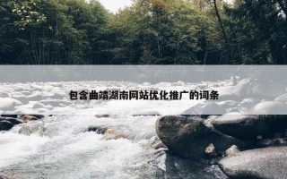 包含曲靖湖南网站优化推广的词条