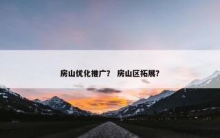 房山优化推广？ 房山区拓展？