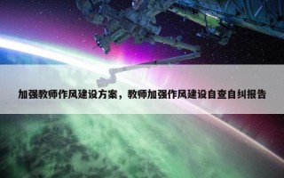 加强教师作风建设方案，教师加强作风建设自查自纠报告