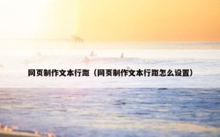 网页制作文本行距（网页制作文本行距怎么设置）