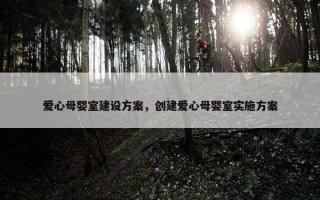 爱心母婴室建设方案，创建爱心母婴室实施方案