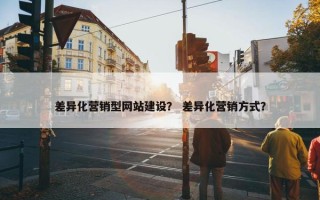 差异化营销型网站建设？ 差异化营销方式？