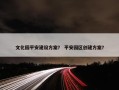 文化园平安建设方案？ 平安园区创建方案？