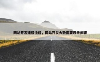 网站开发建设流程，网站开发大致需要哪些步骤
