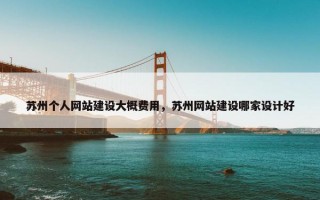 苏州个人网站建设大概费用，苏州网站建设哪家设计好