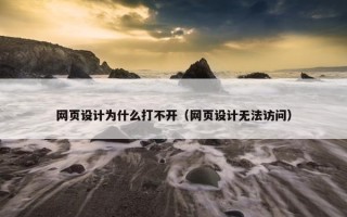 网页设计为什么打不开（网页设计无法访问）