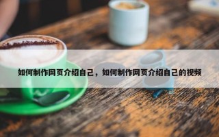 如何制作网页介绍自己，如何制作网页介绍自己的视频