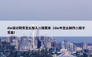 dw设计网页怎么加入二级菜单（dw中怎么制作二级子页面）