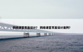 网络课堂页面设计？ 网络课堂页面设计案例？