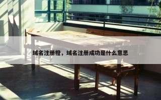 域名注册橙，域名注册成功是什么意思