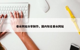 香水网站分享制作，国内知名香水网站
