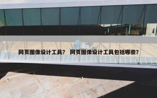 网页图像设计工具？ 网页图像设计工具包括哪些？