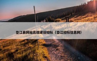 垫江县网站高端建设招标（垫江招标信息网）