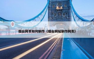 烟台网页如何制作（烟台网站制作网页）