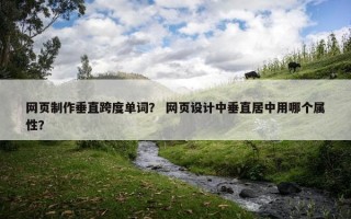 网页制作垂直跨度单词？ 网页设计中垂直居中用哪个属性？