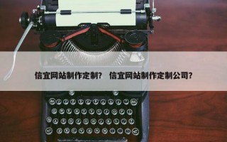 信宜网站制作定制？ 信宜网站制作定制公司？