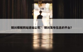 铜川模板网站建站公司？ 铜川发布信息的平台？