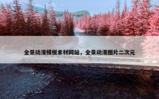 全景动漫模板素材网站，全景动漫图片二次元