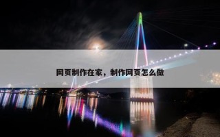 网页制作在家，制作网页怎么做