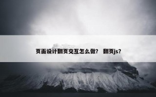 页面设计翻页交互怎么做？ 翻页js？