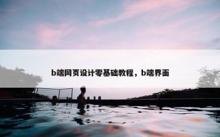 b端网页设计零基础教程，b端界面