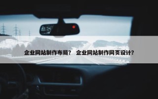 企业网站制作布局？ 企业网站制作网页设计？