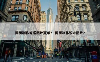 网页制作穿搭图片夏季？ 网页制作设计图片？