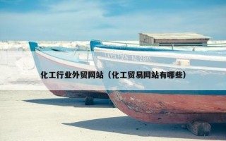化工行业外贸网站（化工贸易网站有哪些）
