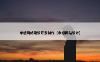孝感网站建设开发制作（孝感网站设计）