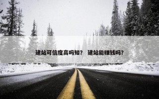 建站可信度高吗知？ 建站能赚钱吗？