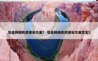 信息网络机房建设方案？ 信息网络机房建设方案范文？