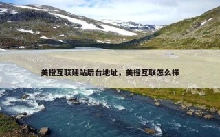 美橙互联建站后台地址，美橙互联怎么样