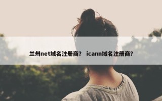 兰州net域名注册商？ icann域名注册商？
