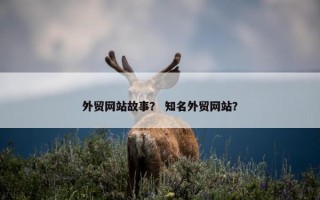 外贸网站故事？ 知名外贸网站？