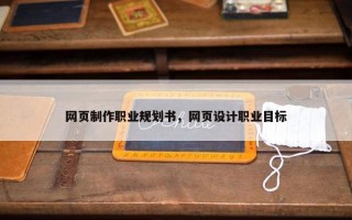 网页制作职业规划书，网页设计职业目标