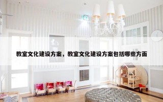 教室文化建设方案，教室文化建设方案包括哪些方面