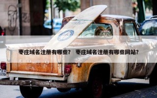 枣庄域名注册有哪些？ 枣庄域名注册有哪些网站？