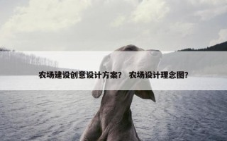 农场建设创意设计方案？ 农场设计理念图？