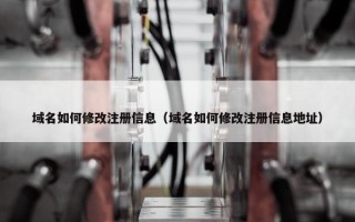 域名如何修改注册信息（域名如何修改注册信息地址）