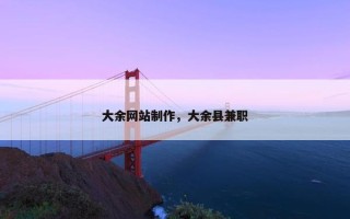 大余网站制作，大余县兼职