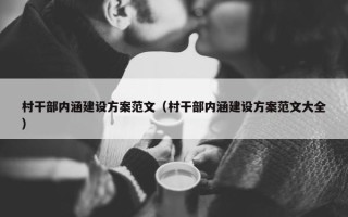 村干部内涵建设方案范文（村干部内涵建设方案范文大全）