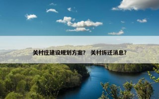 关村庄建设规划方案？ 关村拆迁消息？