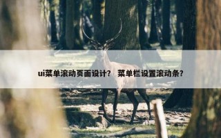 ui菜单滚动页面设计？ 菜单栏设置滚动条？