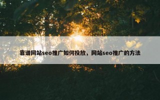 靠谱网站seo推广如何投放，网站seo推广的方法
