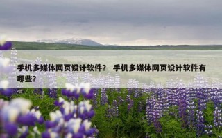 手机多媒体网页设计软件？ 手机多媒体网页设计软件有哪些？